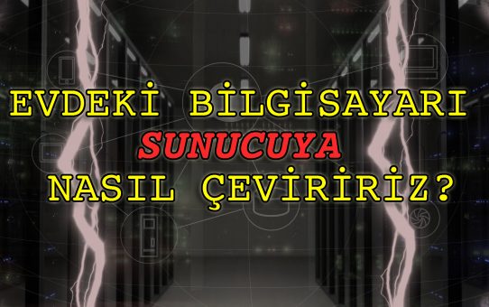 Evdeki Bilgisayarı Sunucuya Nasıl Çevrilir